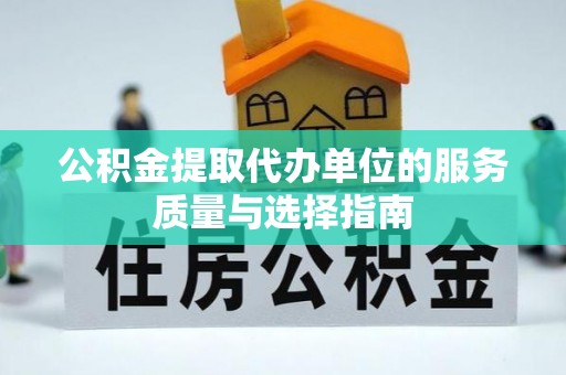 安宁公积金提取代办单位的服务质量与选择指南