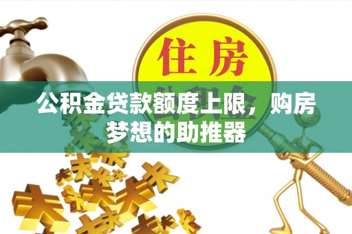 安宁公积金贷款额度上限，购房梦想的助推器