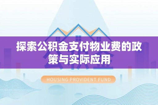 安宁探索公积金支付物业费的政策与实际应用