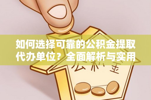 安宁如何选择可靠的公积金提取代办单位？全面解析与实用建议