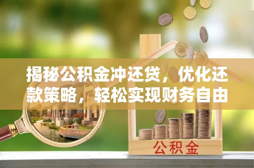 安宁揭秘公积金冲还贷，优化还款策略，轻松实现财务自由